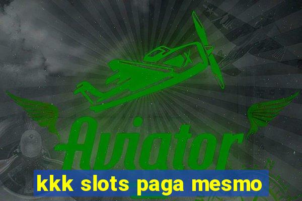 kkk slots paga mesmo